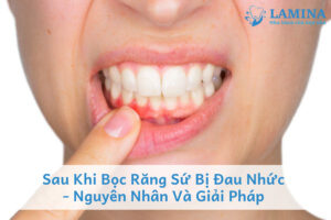 Nguyên nhân sau khi bọc răng sứ bị đau nhức là gì?